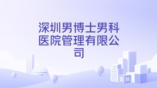 深圳男博士男科医院管理有限公司