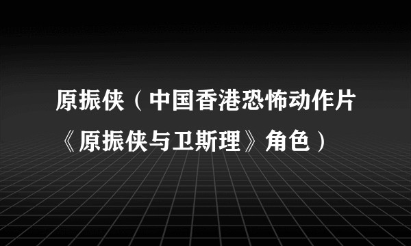 原振侠（中国香港恐怖动作片《原振侠与卫斯理》角色）