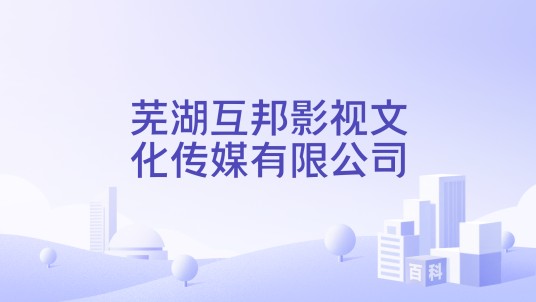 芜湖互邦影视文化传媒有限公司