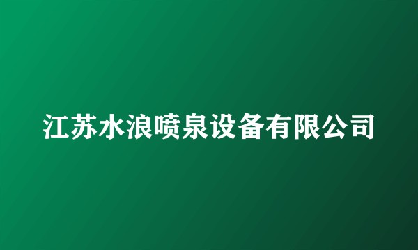 江苏水浪喷泉设备有限公司