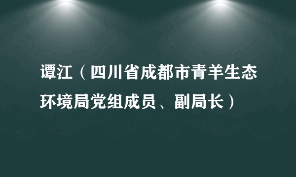 谭江（四川省成都市青羊生态环境局党组成员、副局长）