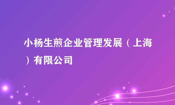 小杨生煎企业管理发展(上海)有限公司