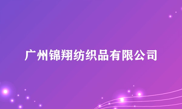 广州锦翔纺织品有限公司