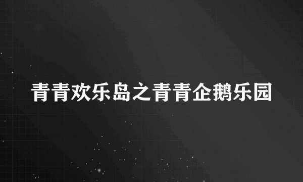青青欢乐岛之青青企鹅乐园