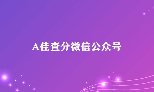 A佳查分微信公众号