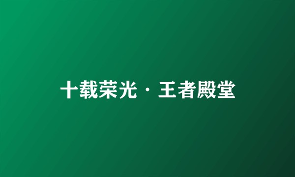 十载荣光·王者殿堂