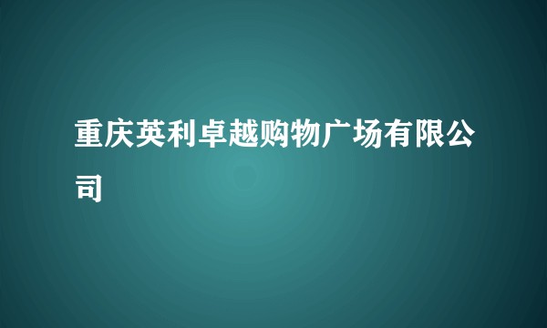 重庆英利卓越购物广场有限公司