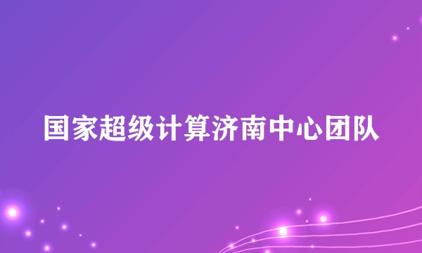 国家超级计算济南中心团队