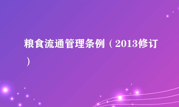 粮食流通管理条例（2013修订）