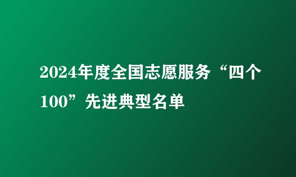 2024年度全国志愿服务“四个100”先进典型名单
