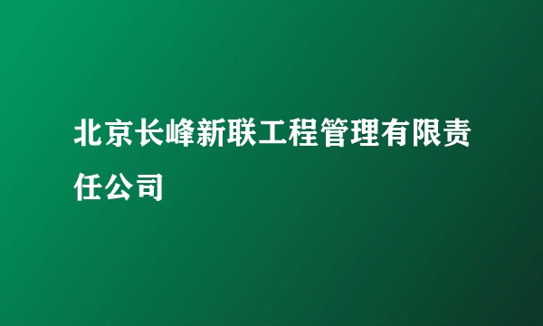 北京长峰新联工程管理有限责任公司