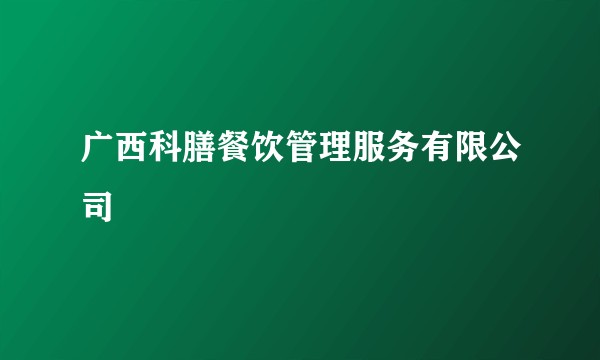 广西科膳餐饮管理服务有限公司