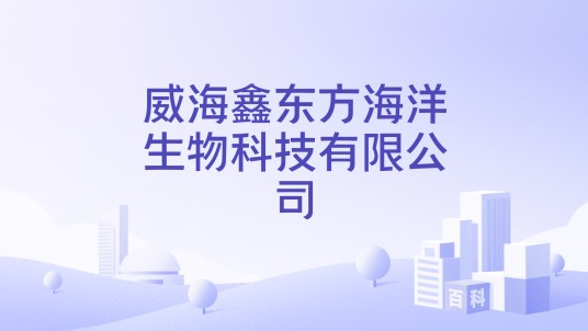 威海鑫东方海洋生物科技有限公司