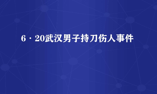 6·20武汉男子持刀伤人事件