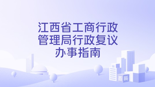 江西省工商行政管理局行政复议办事指南