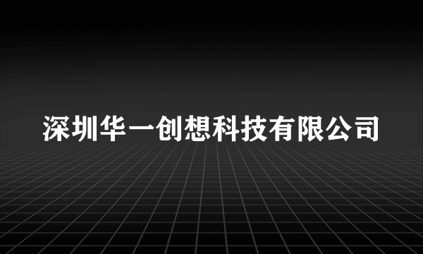 深圳华一创想科技有限公司