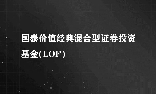 国泰价值经典混合型证券投资基金(LOF)