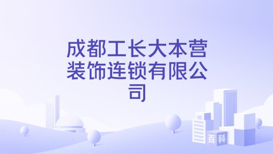 成都工长大本营装饰连锁有限公司
