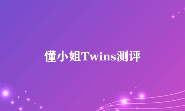 懂小姐Twins测评
