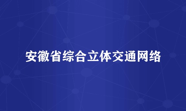 安徽省综合立体交通网络