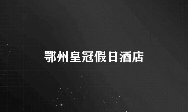 鄂州皇冠假日酒店