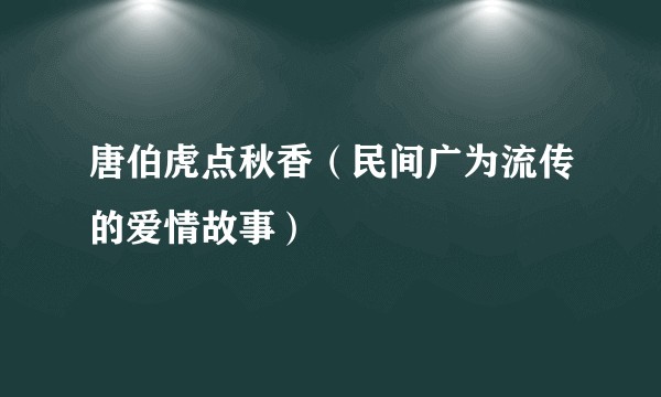 唐伯虎点秋香（民间广为流传的爱情故事）