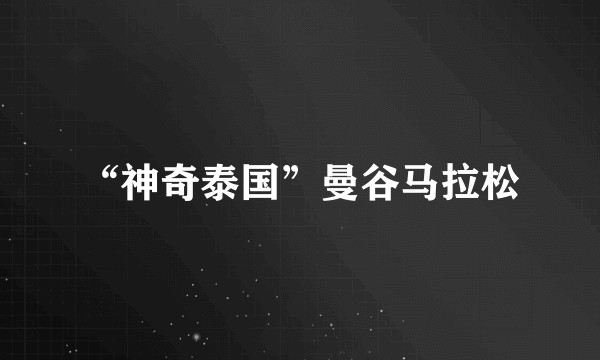 “神奇泰国”曼谷马拉松