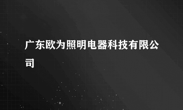 广东欧为照明电器科技有限公司