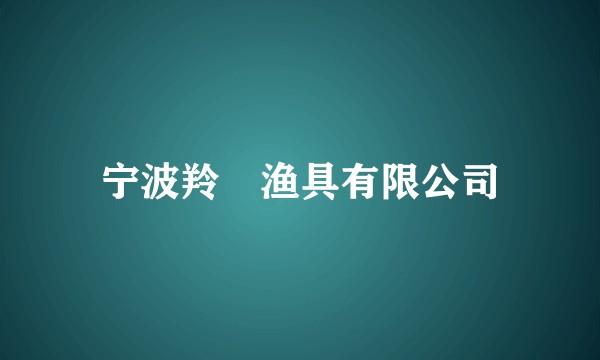 宁波羚祐渔具有限公司