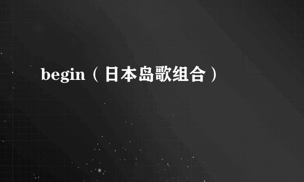 begin（日本岛歌组合）