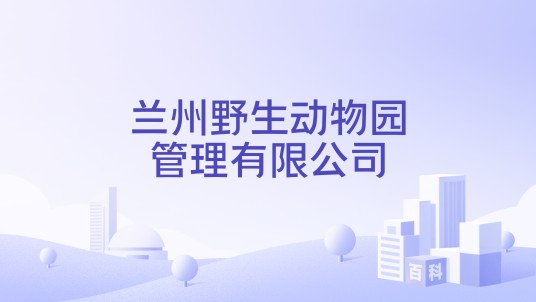 兰州野生动物园管理有限公司