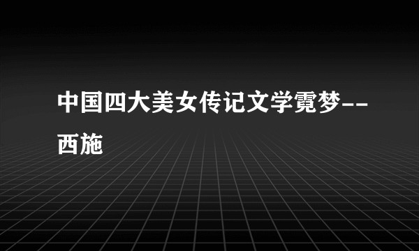 中国四大美女传记文学霓梦--西施