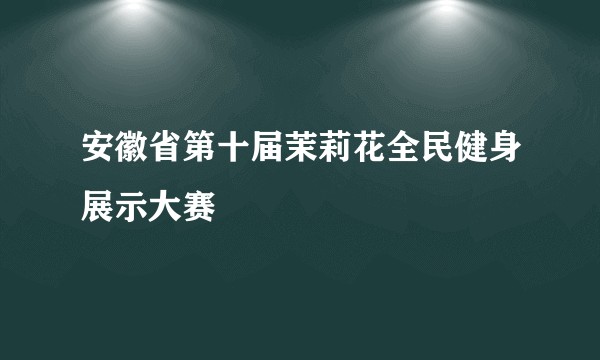 安徽省第十届茉莉花全民健身展示大赛