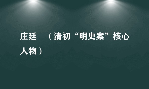 庄廷鑨（清初“明史案”核心人物）
