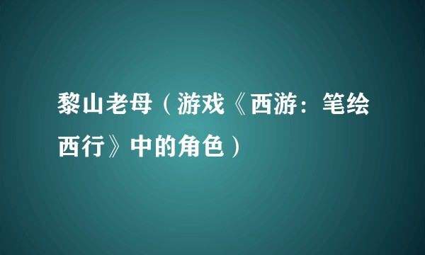黎山老母（游戏《西游：笔绘西行》中的角色）