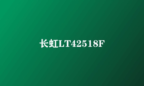 长虹LT42518F