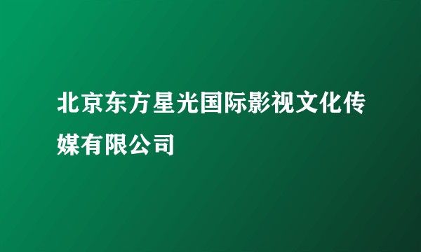 北京东方星光国际影视文化传媒有限公司