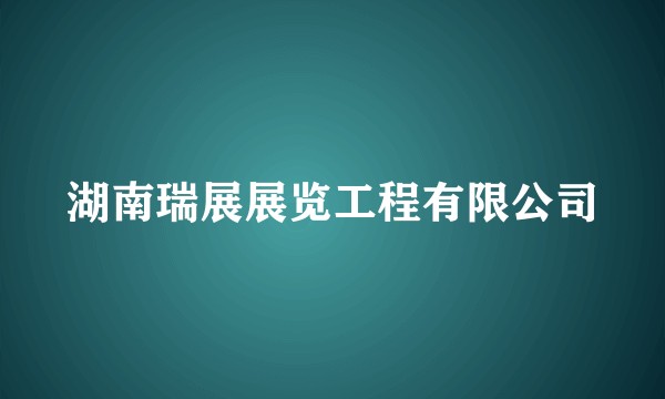 湖南瑞展展览工程有限公司