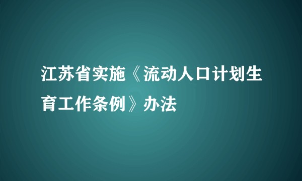 江苏省实施《流动人口计划生育工作条例》办法