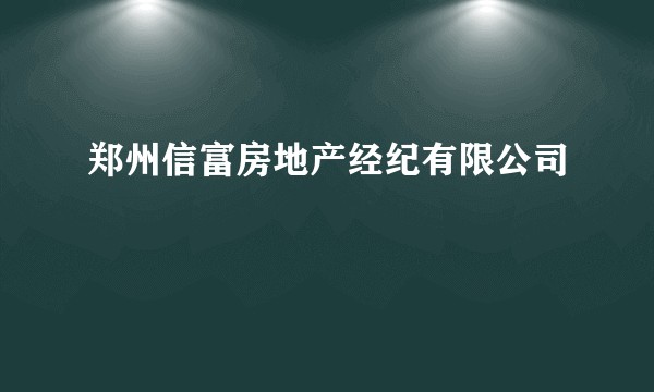 郑州信富房地产经纪有限公司