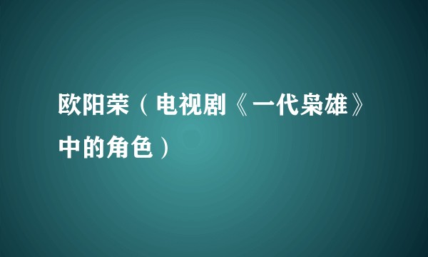 欧阳荣（电视剧《一代枭雄》中的角色）