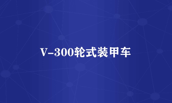 V-300轮式装甲车