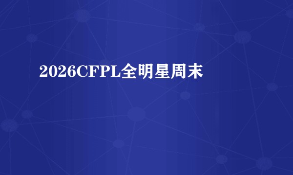 2026CFPL全明星周末
