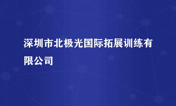 深圳市北极光国际拓展训练有限公司