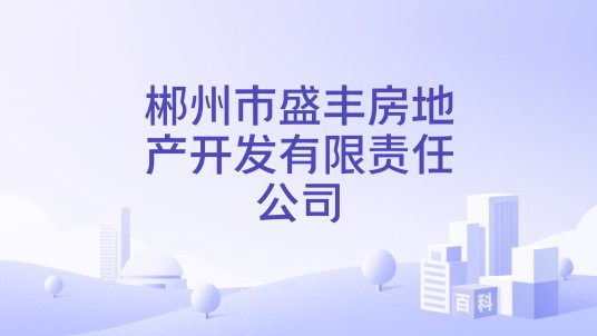 郴州市盛丰房地产开发有限责任公司