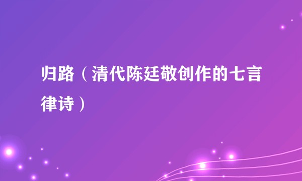 归路（清代陈廷敬创作的七言律诗）