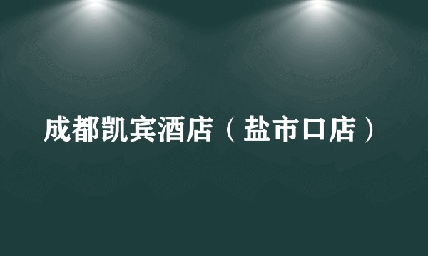 成都凯宾酒店（盐市口店）