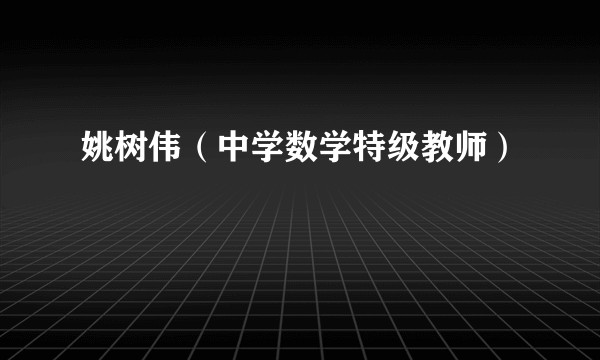 姚树伟(中学数学特级教师)