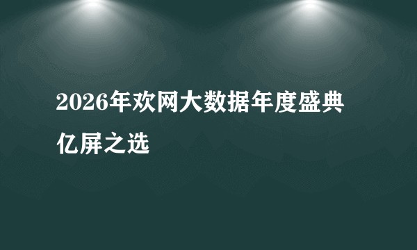 2026年欢网大数据年度盛典亿屏之选