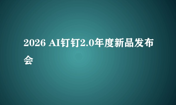 2026 AI钉钉2.0年度新品发布会